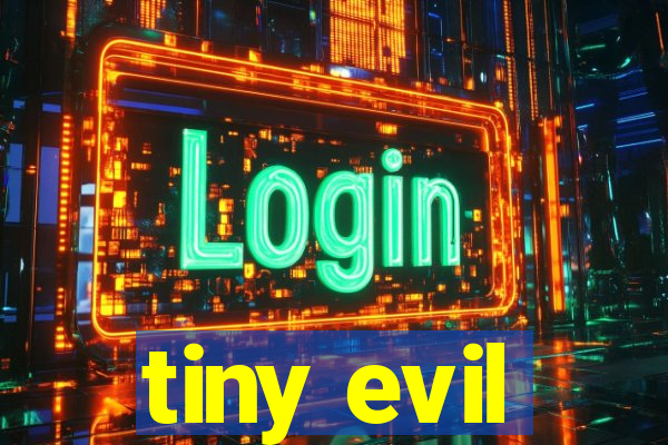 tiny evil